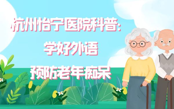 杭州怡宁医院科普：学好外语预防老年痴呆