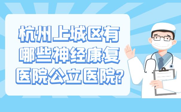 杭州上城区有哪些神经康复医院公立医院?