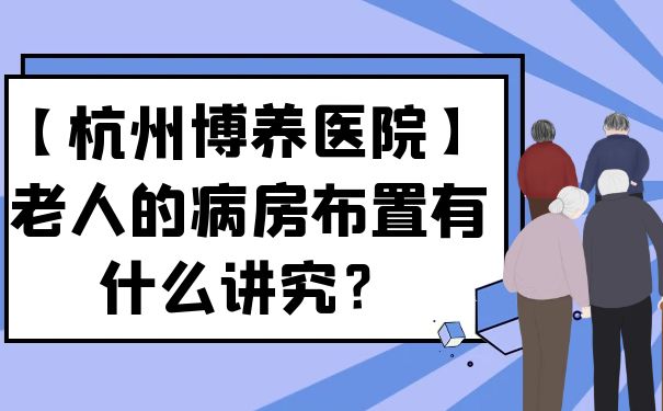 【杭州博养医院】老人的病房布置有什么讲究？